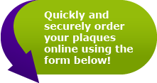 Quickly and securely order your plaques online using the form below!